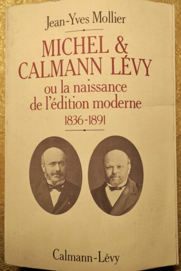 MICHEL ET CALMANN LEVY OU LA NAISSANCE DE L EDITION MODERNE 1836-1891