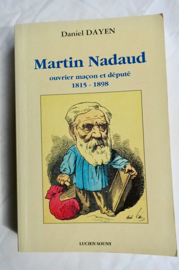 MARTIN NADAUD . Ouvrier maçon et député . 1815 - 1898